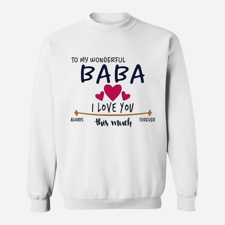 To My Wonderful Baba I Love You This Much Always And Forever Sweatshirt