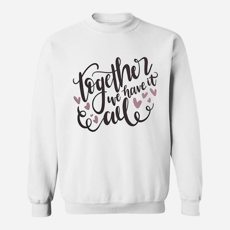 Together We Have It All Engagement Valentine Day Sweat Shirt