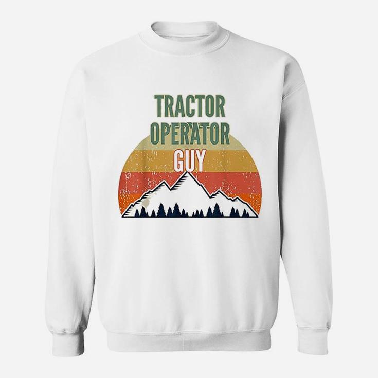 Tractor Operator Gift For Men Tractor Operator Guy Sweatshirt