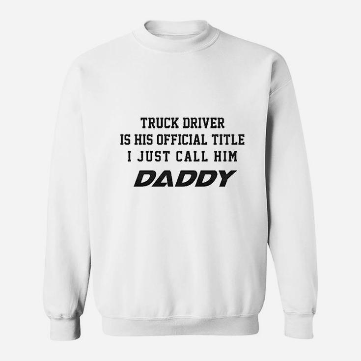 Truck Driver Is His Official Title Just Call Him Daddy Sweat Shirt