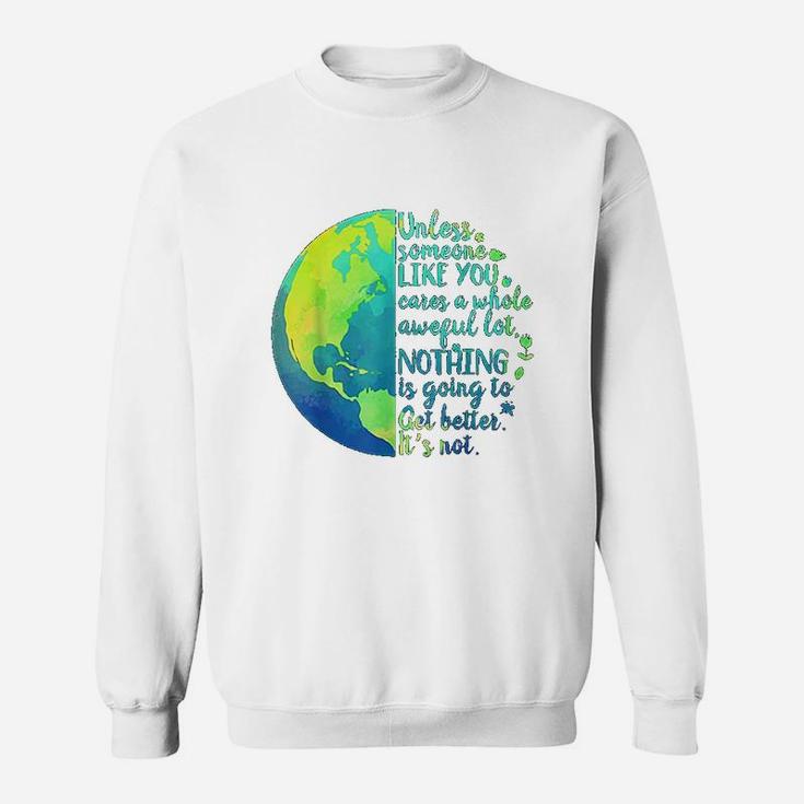 Unless Someone Like You Cares A Whole Awful Lot Earth Day Sweatshirt
