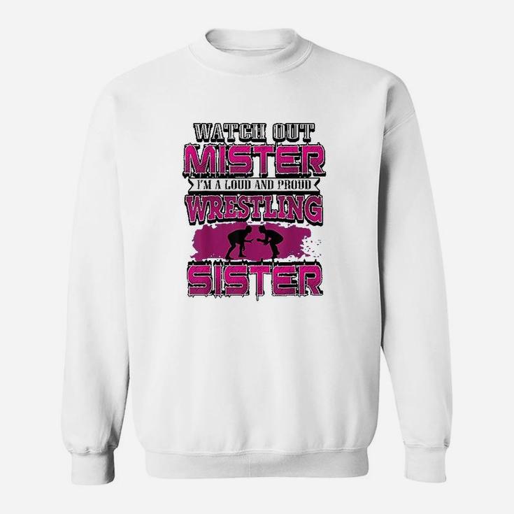 Watch Out Mister I Am A Loud And Proud Wrestling Sister Sweat Shirt