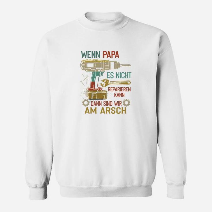 Wenn Papa Es Nicht Reparieren Kann Dann Sind Wir Am Arsch Sweatshirt