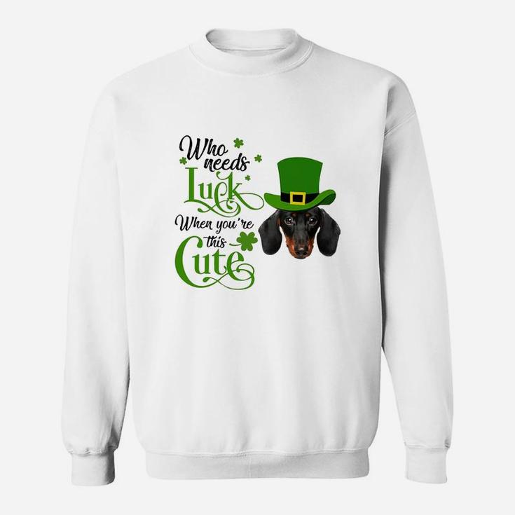 Who Needs Luck When You Are This Cute Funny Dachshund St Patricks Day Dog Lovers Gift Sweat Shirt