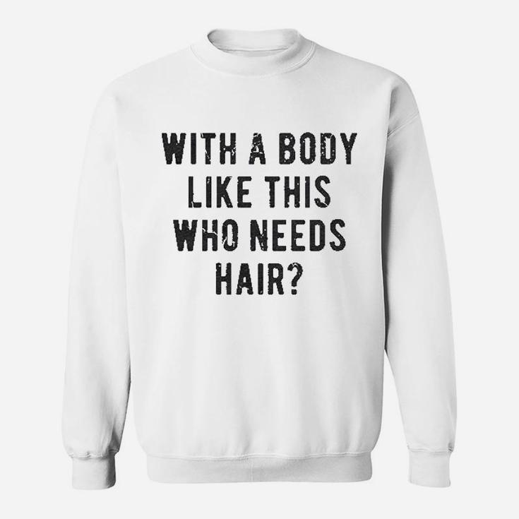 With A Body Like This Who Needs Hair Funny Balding Dad Sweat Shirt