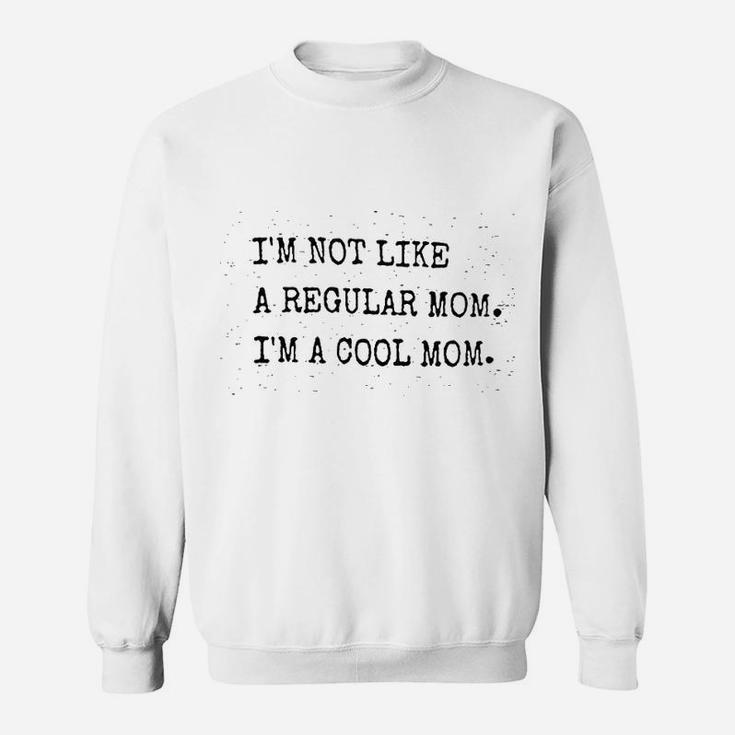 Women Im Not Like A Regular Mom Im A Cool Mom Funny Sweat Shirt