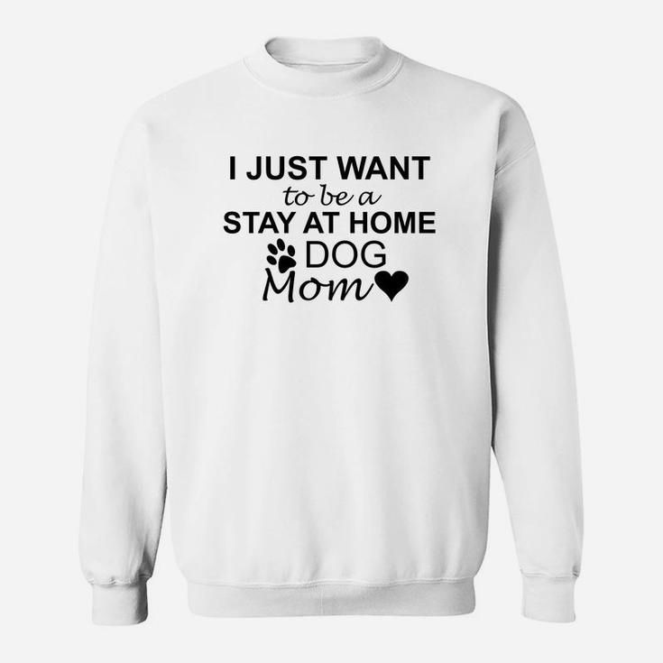 Womens I Just Want To Be A Stay At Home Dog Mom Womens Sweat Shirt