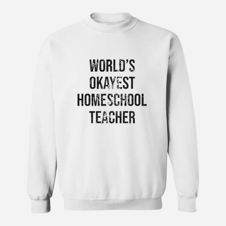 Worlds Okayest Homeschool Teacher Sweat Shirt