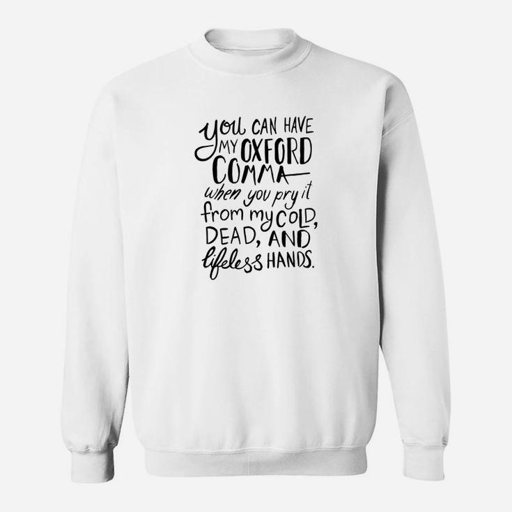 You Can Have My Oxford Comma When You Pry It From My Cold Dead And Lifeless Hand Sweat Shirt