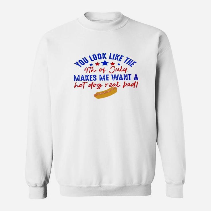 You Look Like The 4th Of July Makes Me Want A Hot Dog Real Bad Funny Sweat Shirt
