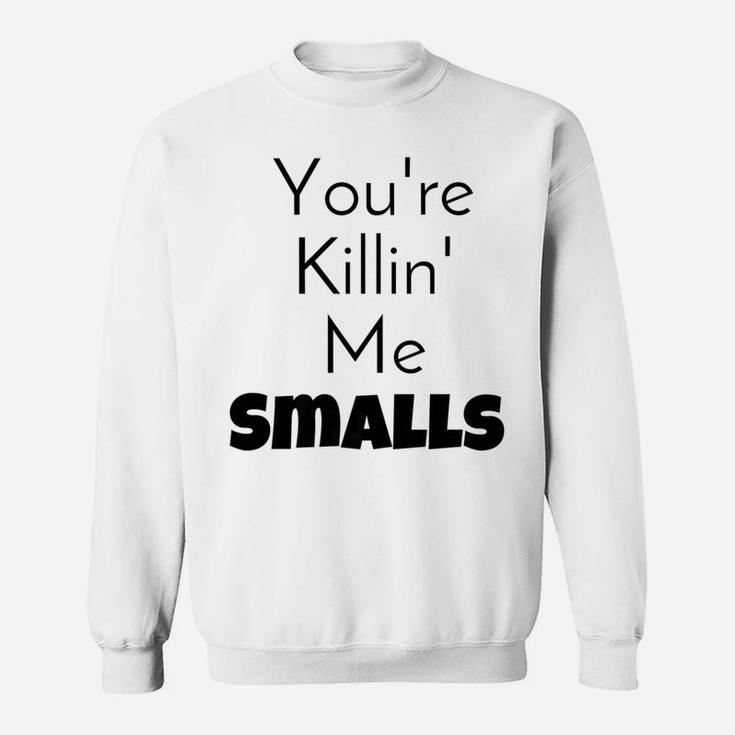 Youre Killin Me Smalls Mommy Daddy Me Sweat Shirt