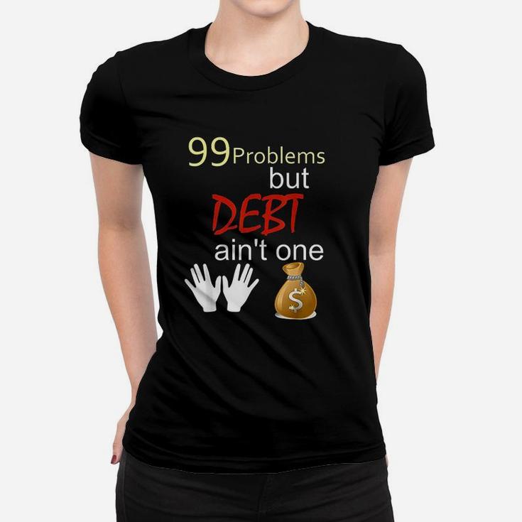 99 Problems But Debt Aint One Debt Free Financial Freedom Women T-shirt