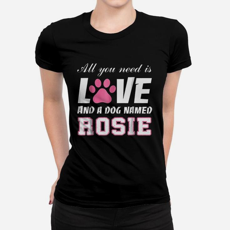 All You Need Is Love And A Dog Named Rosie My Dog Ladies Tee