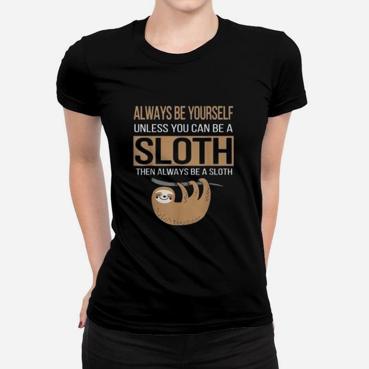 Always Be Yourself Unless You Can Be Sloth Funny Gift Ladies Tee