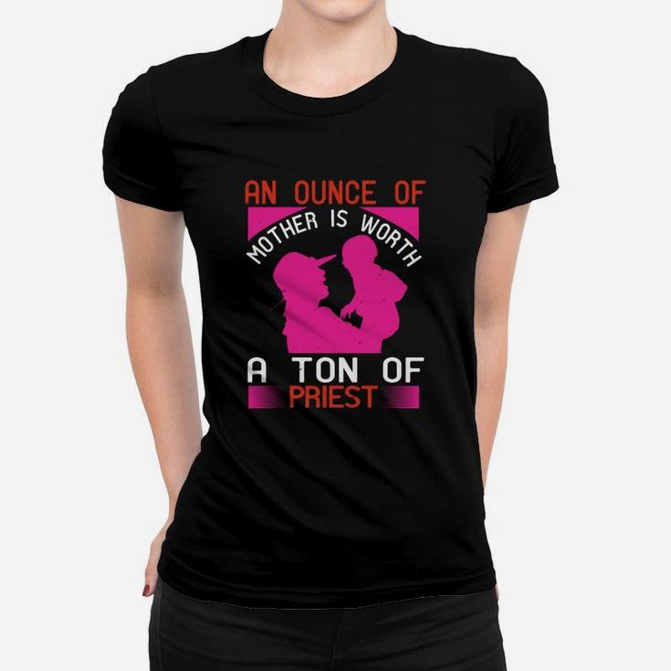 An Ounce Of Mother Is Worth A Ton Of Priest Ladies Tee