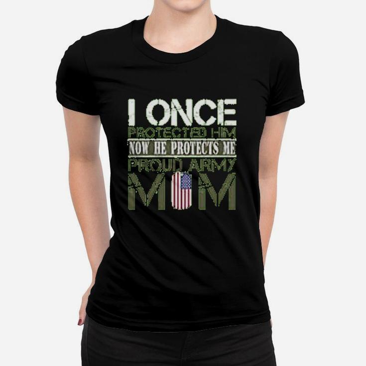 Army Mothers Gift I Once Protected Him Now He Protects Me Proud Army Mom Of Her Son Ladies Tee