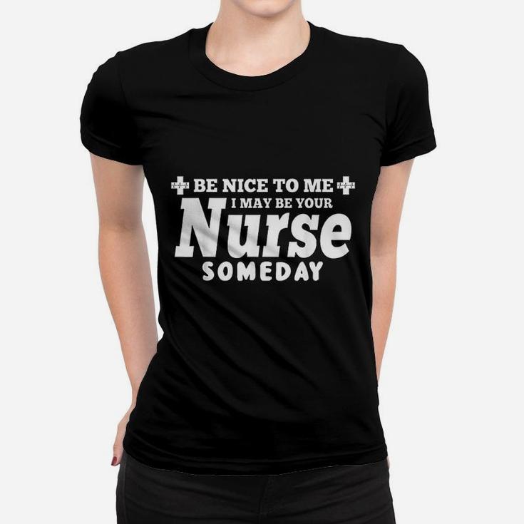 Be Nice To Me I May Be Your Nurse Someday Ladies Tee