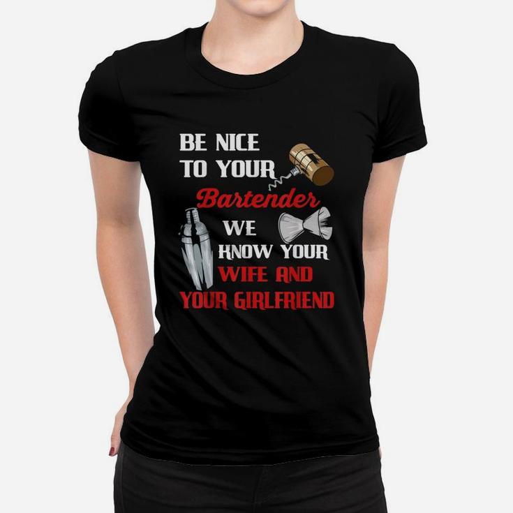 Be Nice To Your Bartender We Know Your Wife And Girlfriend Ladies Tee