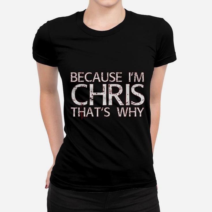 Because I Am Chris Thats Why Fun Funny Gift Idea Ladies Tee