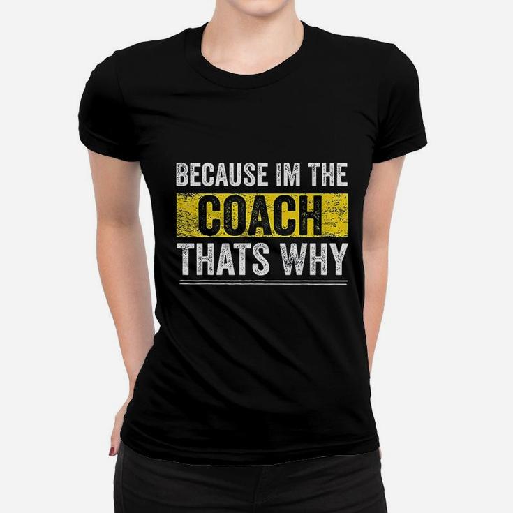 Because I Am The Coach Thats Why Funny Vintage Coaching Gift Ladies Tee