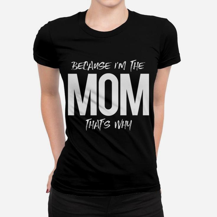 Because Im The Mom Thats Why Mommy Mother Family Ladies Tee