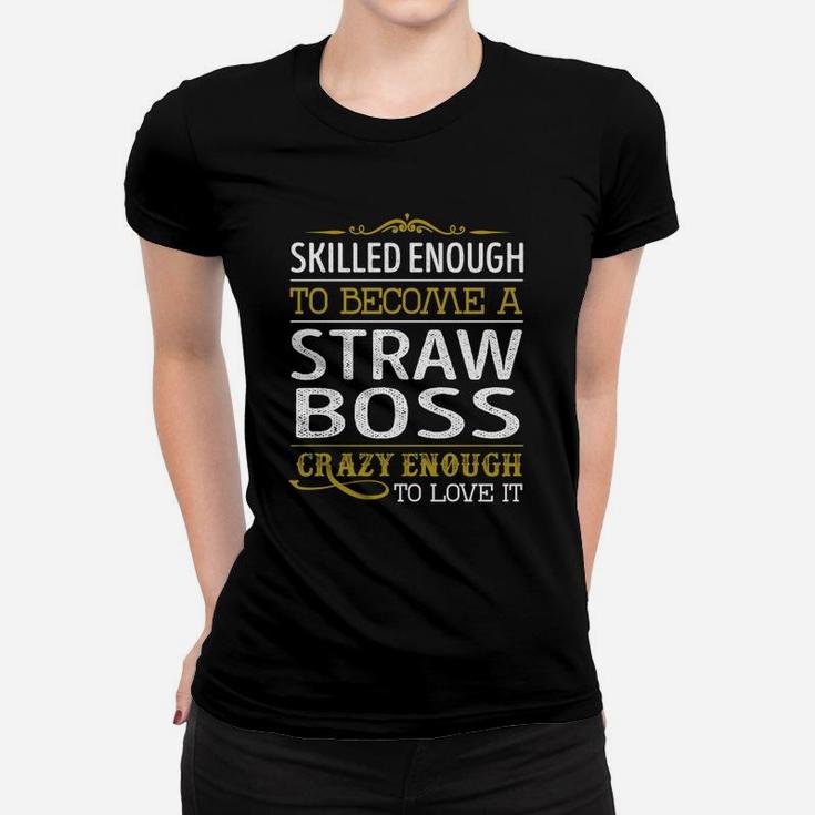 Become A Straw Boss Crazy Enough Job Title Shirts Women T-shirt