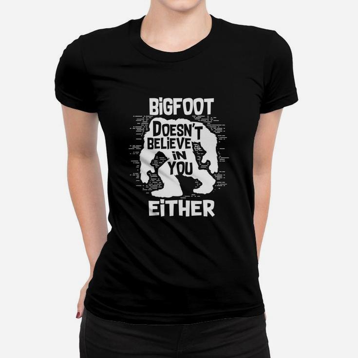 Bigfoot Does Not Believe In You Either Tshirt Ladies Tee