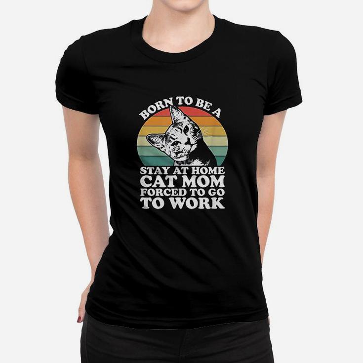 Born To Be A Stay At Home Cat Mom Forced To Ladies Tee