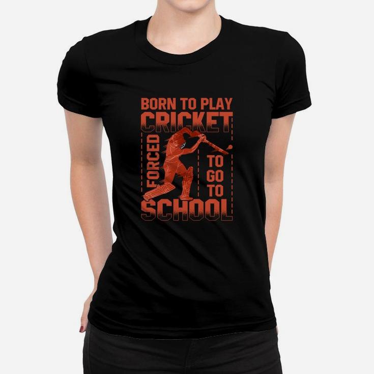 Born To Play Cricket Forced To Go To School Funny Gift Ladies Tee
