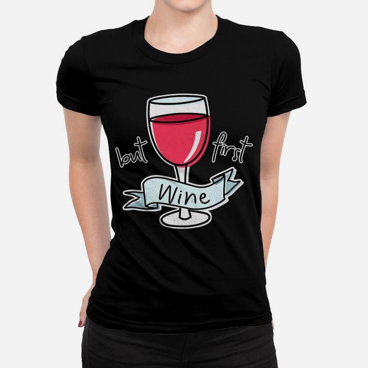 But First Wine Funny Quote For Mom Red Wine Lovers Ladies Tee