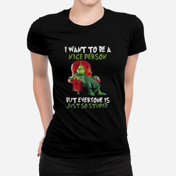 Christmas Grinch I Want To Be A Nice Person But Everyone Is Just So Stupid Ladies Tee