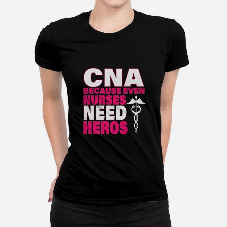 Cna Because Even Nurses Need Heroes Pink Ladies Tee