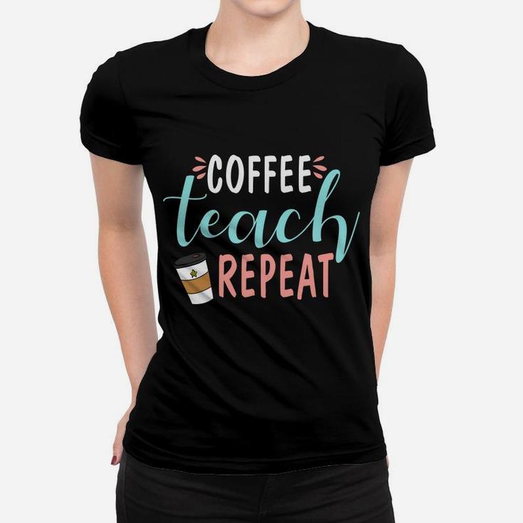 Coffee Teach Repeat Daily Routine Of Coffee Lover Women T-shirt
