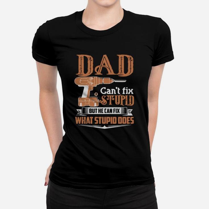 Dad Can't Fix Stupid But He Can Fix What Stupid Does Shirt Women T-shirt