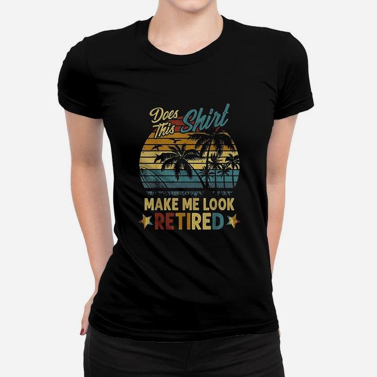 Does This Make Me Look Retired Retirement Gift Ladies Tee