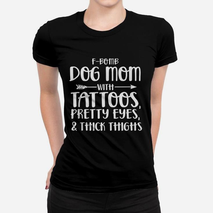 Dog Mom With Tattoos Pretty Eyes And Think Thighs Ladies Tee