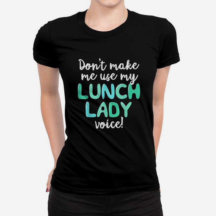 Dont Make Me Use My Lunch Lady Voice Volunr Gift Mom Ladies Tee