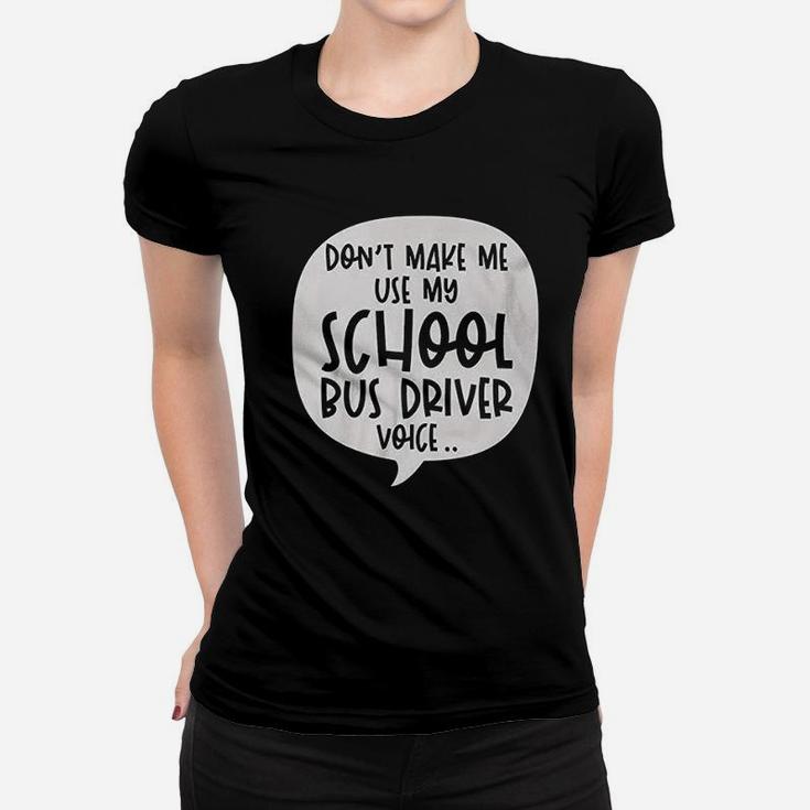 Dont Make Me Use My School Bus Driver Voice Quote Funny Job Women T-shirt
