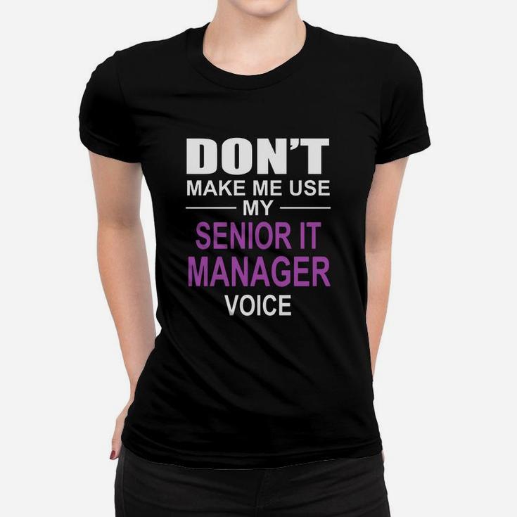 Dont Make Me Use My Senior It Manager Voice Women T-shirt