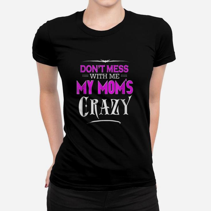 Dont Mess With Me My Moms Crazy Funny Ladies Tee