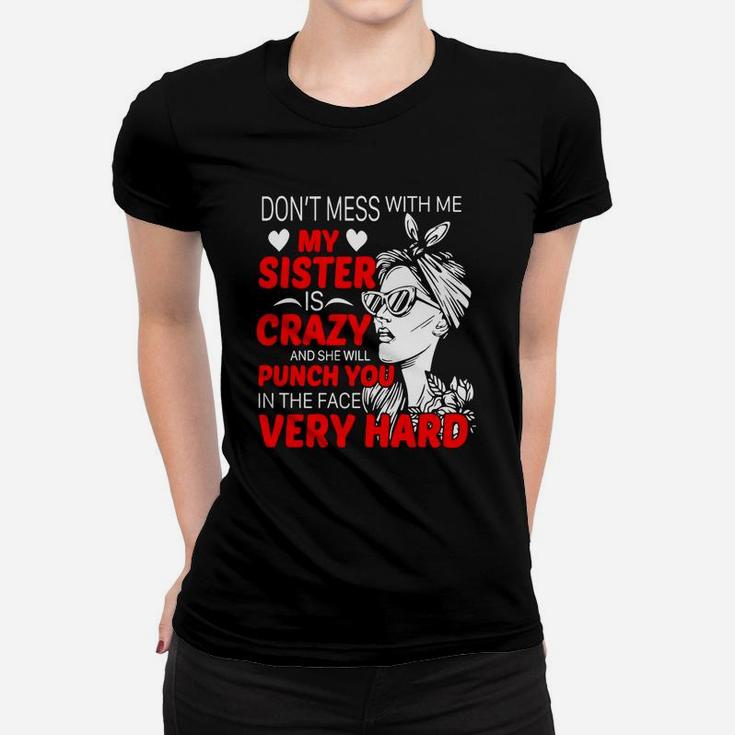 Dont Mess With Me My Sister Is Crazy Funny Gift Ladies Tee