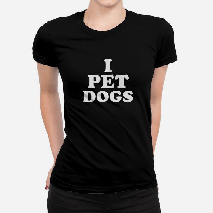 Funny Dog And Puppy Lovers I Pet Dogs Ladies Tee