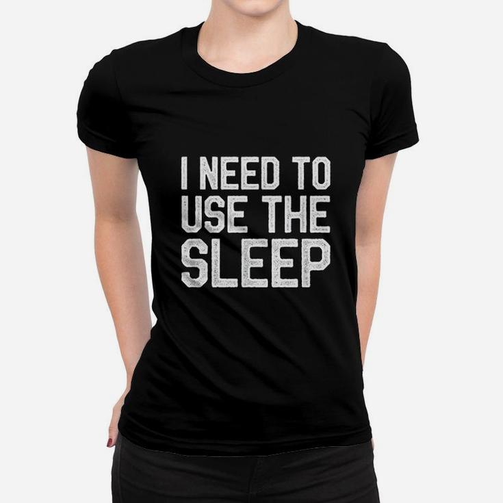 Funny Meme Sleeping I Need To Use The Sleep Women T-shirt