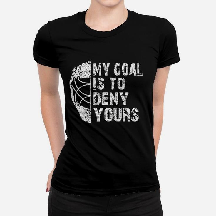 Funny My Goal Is To Deny Yours Hockey Goalie Ice Hockey Gift Ladies Tee