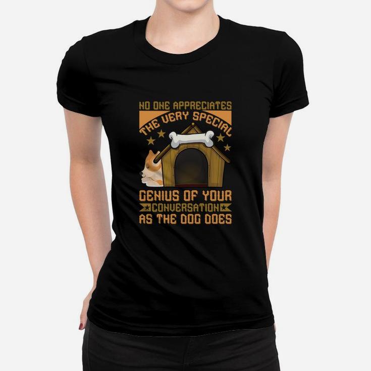 Funny No One Appreciates The Very Special Genius Of Your Conversation As The Dog Does Women T-shirt