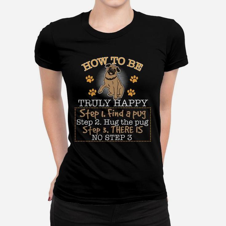 Funny Pug How To Be Truly Happy Step 1 Find A Pug Ladies Tee
