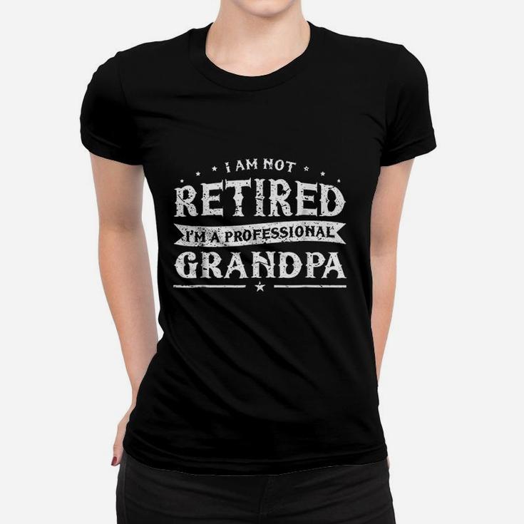 Funny Retiree I Am Not Retired I Am A Professional Grandpa Ladies Tee