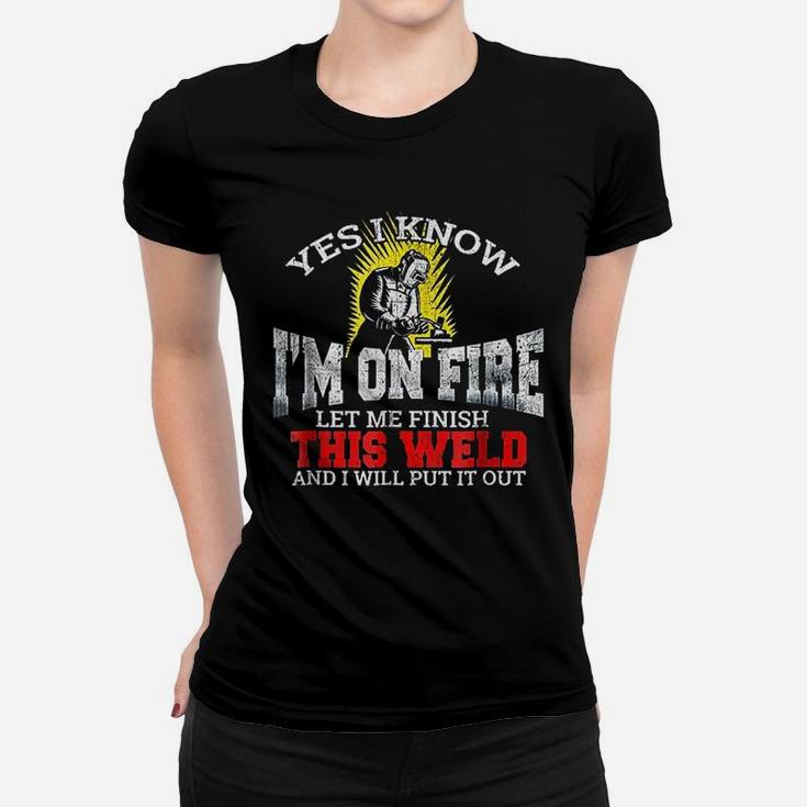 Funny Welder Yes I Know I Am On Fire Let Me Finish Ladies Tee
