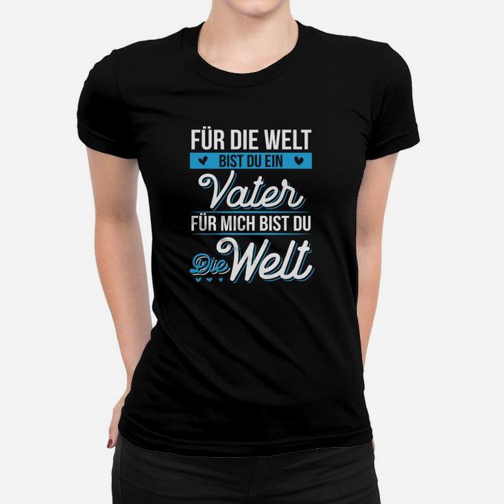 Für Die Welt Bist Du Ein Vater Für Mich Bist Du Die Welt Frauen T-Shirt