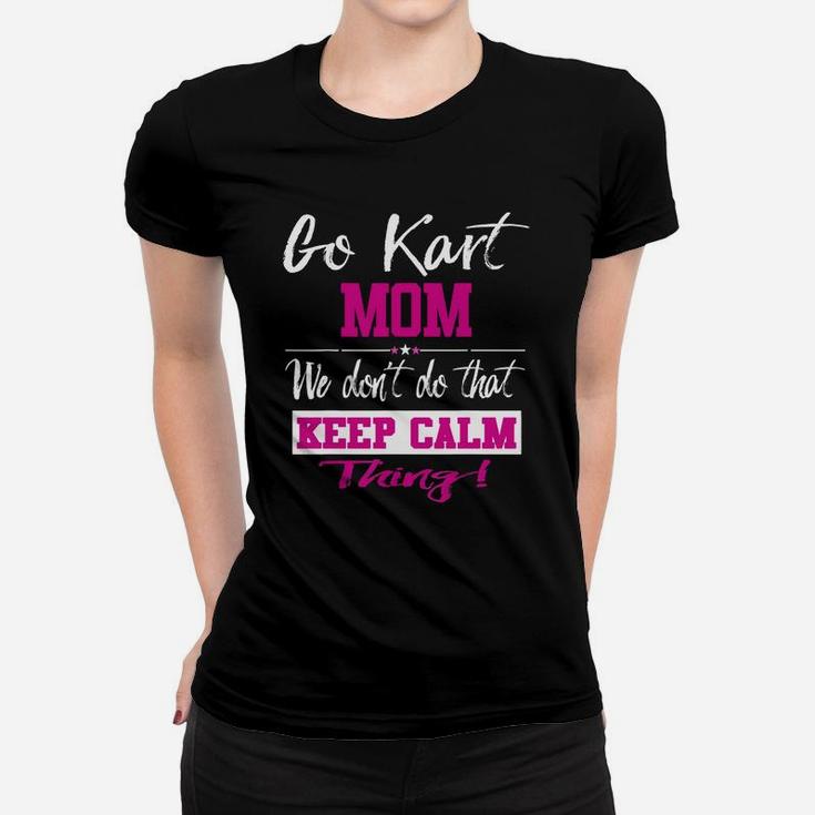 Go Kart Mom We Dont Do That Keep Calm Thing Go Karting Racing Funny Kid Ladies Tee